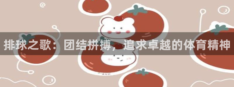 意昂4官网：排球之歌：团结拼搏，追求卓越的体育精神
